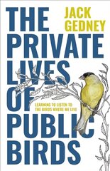 Private Lives of Public Birds: Learning to Listen to the Birds Where We Live цена и информация | Книги о питании и здоровом образе жизни | kaup24.ee