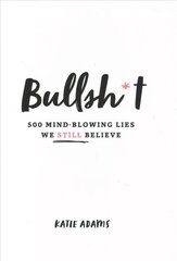 Bullsh*t: 500 Mind-Blowing Lies We Still Believe цена и информация | Книги о питании и здоровом образе жизни | kaup24.ee