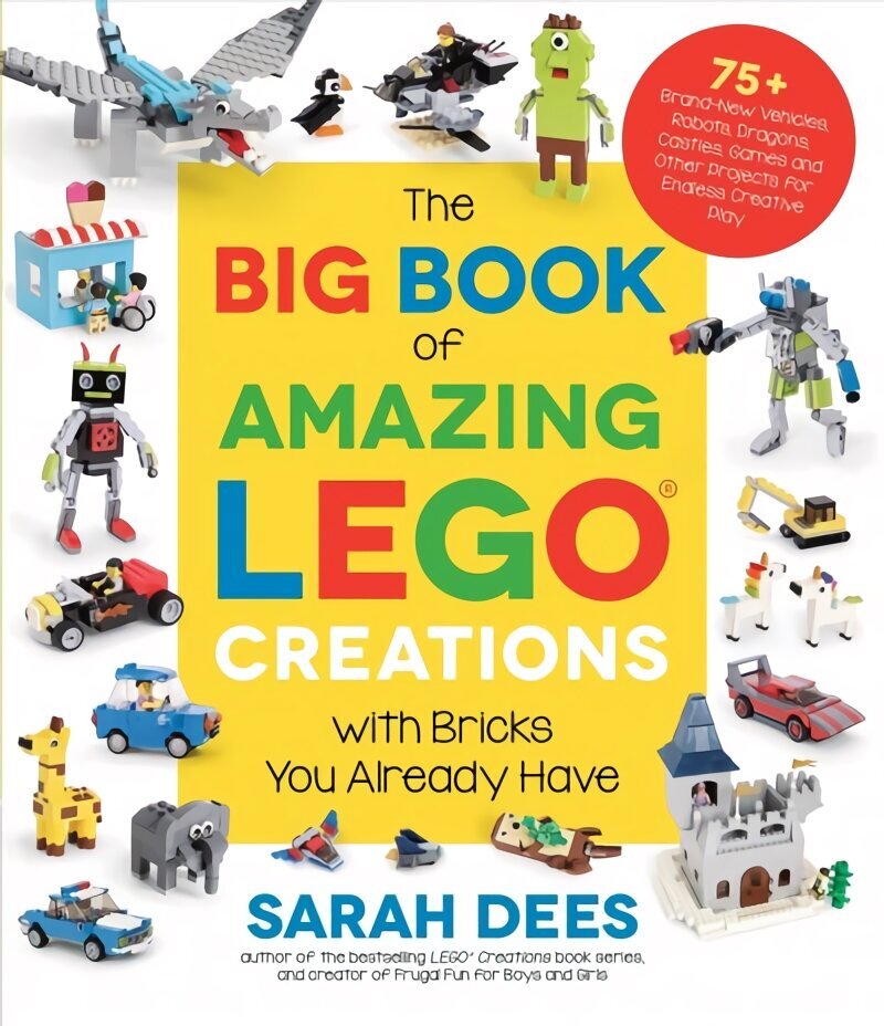 Big Book of Amazing LEGO Creations with Bricks You Already Have: 75plus Brand-New Vehicles, Robots, Dragons, Castles, Games and Other Projects for Endless Creative Play hind ja info | Tervislik eluviis ja toitumine | kaup24.ee