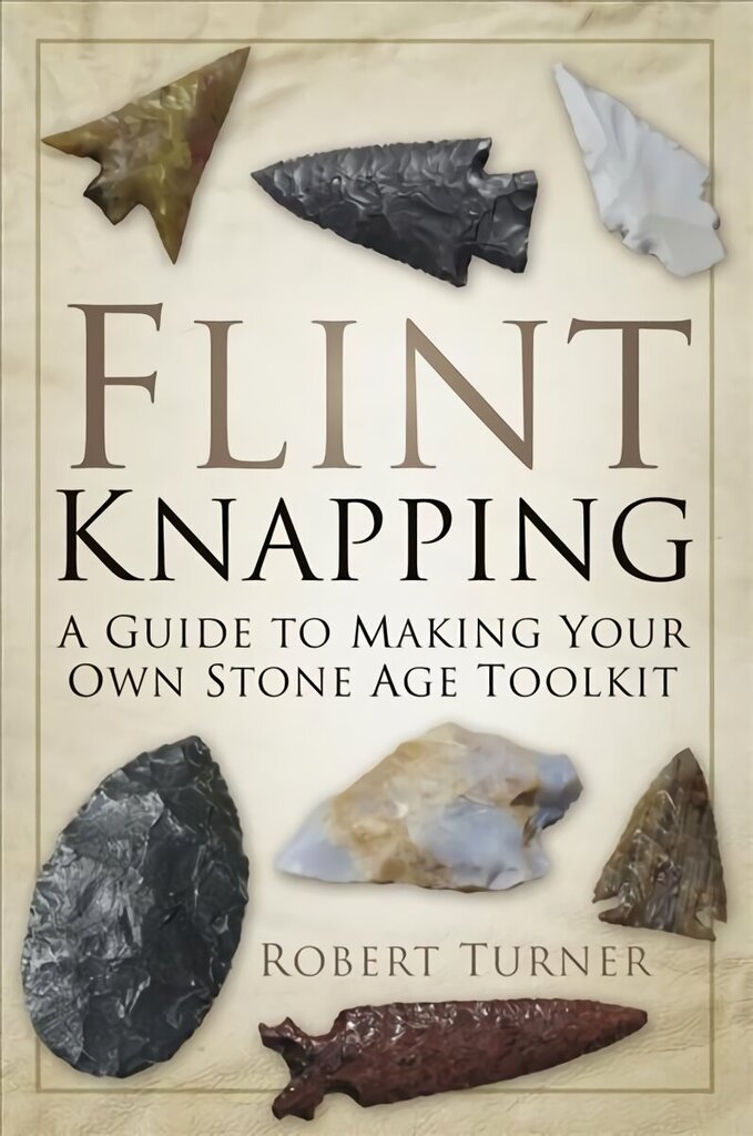 Flint Knapping: A Guide to Making Your Own Stone Age Toolkit hind ja info | Tervislik eluviis ja toitumine | kaup24.ee