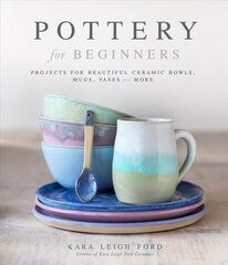 Pottery for Beginners: Projects for Beautiful Ceramic Bowls, Mugs, Vases and More hind ja info | Kunstiraamatud | kaup24.ee