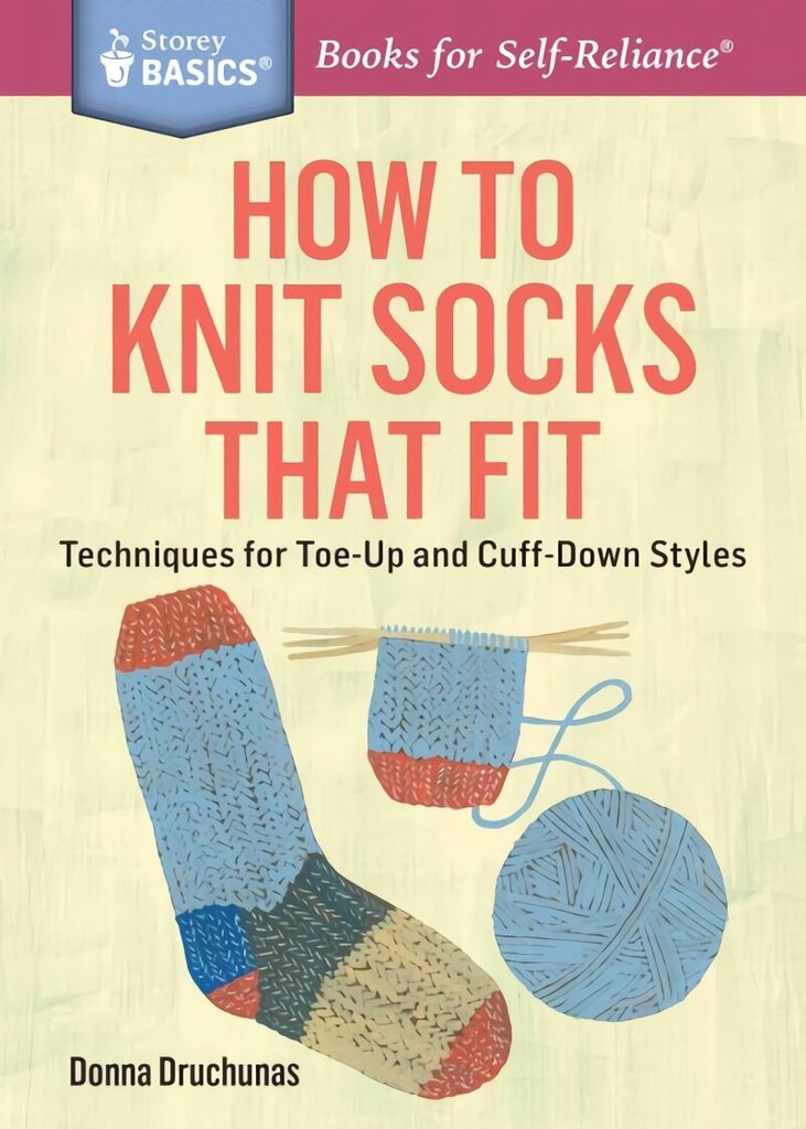 How to Knit Socks That Fit: Techniques for Toe-Up and Cuff-Down Styles. a Storey Basics(r) Title цена и информация | Tervislik eluviis ja toitumine | kaup24.ee