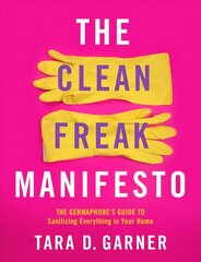 Clean Freak Manifesto: The Germaphobe's Guide to Sanitizing Everything in Your Home hind ja info | Tervislik eluviis ja toitumine | kaup24.ee