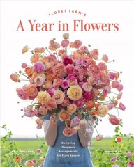 Floret Farm's A Year in Flowers: Essential Guide to Designing Gorgeous Arrangements for Every Season цена и информация | Книги о питании и здоровом образе жизни | kaup24.ee