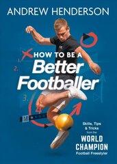 How to Be a Better Footballer: Skills, Tips and Tricks from the World Champion Football Freestyler hind ja info | Tervislik eluviis ja toitumine | kaup24.ee