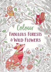 Fabulous Forests and Wild Flowers: An Anti-Stress Colouring Book цена и информация | Книги о питании и здоровом образе жизни | kaup24.ee