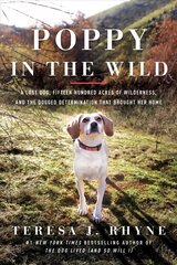 Poppy in the Wild: A Lost Dog, Fifteen Hundred Acres of Wilderness, and the Dogged Determination that Brought Her Home цена и информация | Энциклопедии, справочники | kaup24.ee