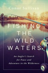 Fishing the Wild Waters: An Angler's Search for Peace and Adventure in the Wilderness hind ja info | Tervislik eluviis ja toitumine | kaup24.ee