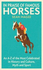 In Praise of Famous Horses: An A-Z of the Most Celebrated in History and Culture, Myth and Sport hind ja info | Tervislik eluviis ja toitumine | kaup24.ee