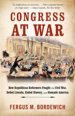 Congress at War: How Republican Reformers Fought the Civil War, Defied Lincoln, Ended Slavery, and Remade America hind ja info | Tervislik eluviis ja toitumine | kaup24.ee