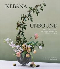 Ikebana Unbound: A Modern Approach to the Ancient Japanese Art of Flower Arranging цена и информация | Книги о питании и здоровом образе жизни | kaup24.ee