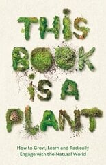 This Book is a Plant: How to Grow, Learn and Radically Engage with the Natural World Main hind ja info | Tervislik eluviis ja toitumine | kaup24.ee