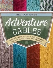 Adventure Cables: Brave New Stitch Crossings and 19 Knitting Patterns цена и информация | Книги об искусстве | kaup24.ee