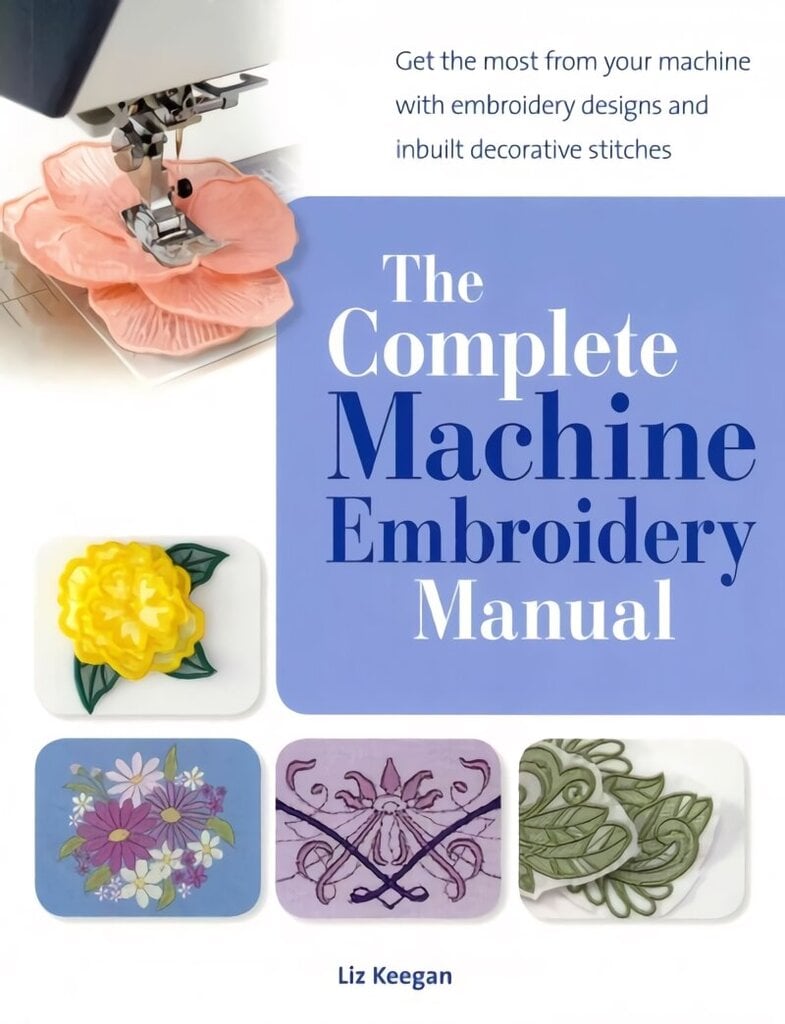 Complete Machine Embroidery Manual: Get the Most from Your Machine with Embroidery Designs and Inbuilt Decorative Stitches цена и информация | Tervislik eluviis ja toitumine | kaup24.ee