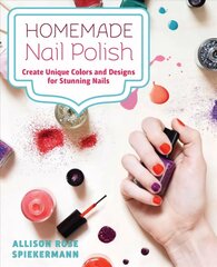 Homemade Nail Polish: Create Unique Colors and Designs For Eye-Catching Nails hind ja info | Tervislik eluviis ja toitumine | kaup24.ee