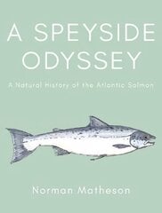 Speyside Odyssey: A Natural History of the Atlantic Salmon hind ja info | Tervislik eluviis ja toitumine | kaup24.ee