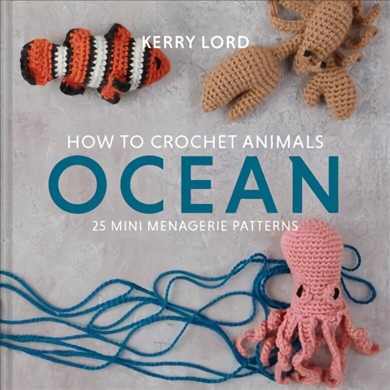How to Crochet Animals: Ocean: 25 Mini Menagerie Patterns цена и информация | Tervislik eluviis ja toitumine | kaup24.ee