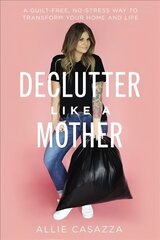 Declutter Like a Mother: A Guilt-Free, No-Stress Way to Transform Your Home and Your Life hind ja info | Eneseabiraamatud | kaup24.ee