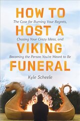 How to Host a Viking Funeral: The Case for Burning Your Regrets, Chasing Your Crazy Ideas, and Becoming the Person You're Meant to Be цена и информация | Самоучители | kaup24.ee