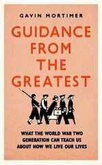 Guidance from the Greatest: What the World War Two generation can teach us about how we live our lives hind ja info | Eneseabiraamatud | kaup24.ee