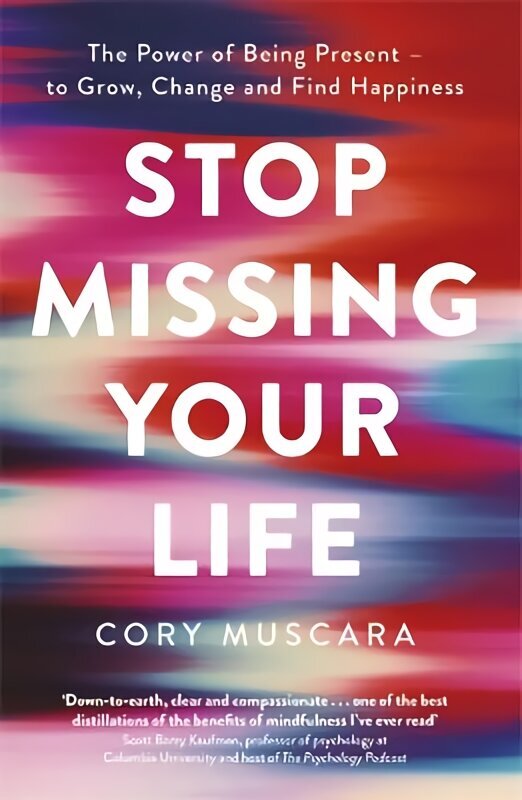 Stop Missing Your Life: The Power of Being Present - to Grow, Change and Find Happiness hind ja info | Eneseabiraamatud | kaup24.ee