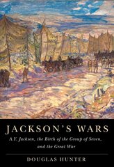 Jackson's Wars: A.Y. Jackson, the Birth of the Group of Seven, and the Great War цена и информация | Книги об искусстве | kaup24.ee