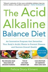 Acid Alkaline Balance Diet, Second Edition: An Innovative Program that Detoxifies Your Body's Acidic Waste to Prevent Disease and Restore Overall Health: An Innovative Program that Detoxifies Your Body's Acidic Waste to Prevent Disease and Restore Overall цена и информация | Самоучители | kaup24.ee