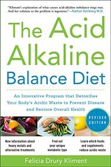 Acid Alkaline Balance Diet, Second Edition: An Innovative Program that Detoxifies Your Body's Acidic Waste to Prevent Disease and Restore Overall Health: An Innovative Program that Detoxifies Your Body's Acidic Waste to Prevent Disease and Restore Overall Health 2nd edition цена и информация | Самоучители | kaup24.ee