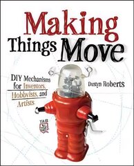 Making Things Move DIY Mechanisms for Inventors, Hobbyists, and Artists: DIY Mechanisms for Inventors, Hobbyists, and Artists цена и информация | Развивающие книги | kaup24.ee