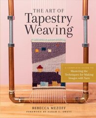 Art of Tapestry Weaving: A Complete Guide to Mastering the Techniques for Making Images with Yarn: A Complete Guide to Mastering the Techniques for Making Images with Yarn цена и информация | Книги об искусстве | kaup24.ee