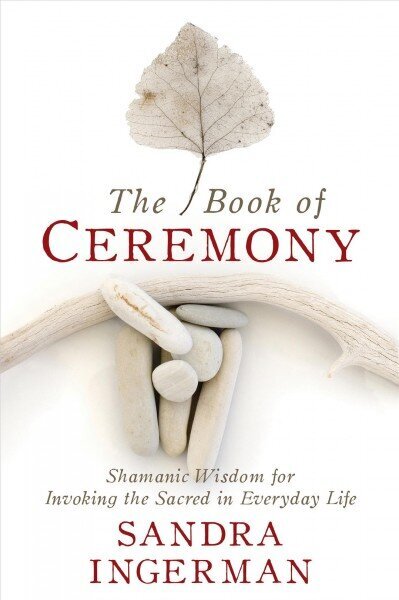 Book of Ceremony: Shamanic Wisdom for Invoking the Sacred in Everyday Life цена и информация | Usukirjandus, religioossed raamatud | kaup24.ee