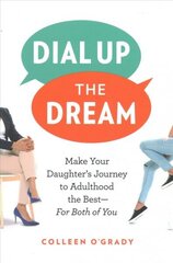 Dial Up the Dream: Make Your Daughter's Journey to Adulthood the Best-For Both of You цена и информация | Самоучители | kaup24.ee