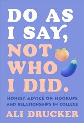Do As I Say, Not Who I Did: Honest Advice on Hookups and Relationships in College hind ja info | Eneseabiraamatud | kaup24.ee