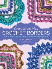 Every Which Way Crochet Borders: 139 Patterns for Customized Edgings цена и информация | Книги о питании и здоровом образе жизни | kaup24.ee