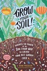 Grow Your Soil!: Harness the Power of Microbes to Create Your Best Garden Ever: Harness the Power of Microbes to Create Your Best Garden Ever hind ja info | Aiandusraamatud | kaup24.ee
