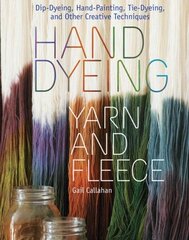 Hand Dyeing Yarn and Fleece: Dip-Dyeing, Hand-Painting, Tie-Dyeing, and Other Creative Techniques цена и информация | Книги о питании и здоровом образе жизни | kaup24.ee
