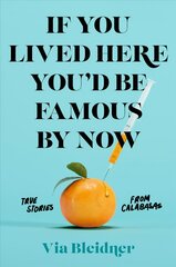 If You Lived Here You'd Be Famous by Now: True Stories from Calabasas цена и информация | Фантастика, фэнтези | kaup24.ee