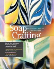 Soap Crafting: Step-By-Step Techniques for Making 31 Unique Cold-Process Soaps цена и информация | Книги о питании и здоровом образе жизни | kaup24.ee