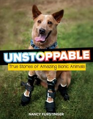 Unstoppable: True Stories of Amazing Bionic Animals: True Stories of Amazing Bionic Animals hind ja info | Noortekirjandus | kaup24.ee
