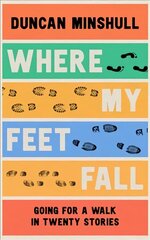 Where My Feet Fall: Going for a Walk in Twenty Stories hind ja info | Lühijutud, novellid | kaup24.ee