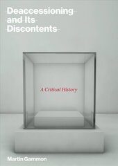 Deaccessioning and its Discontents: A Critical History hind ja info | Kunstiraamatud | kaup24.ee