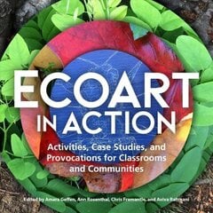 Ecoart in Action: Activities, Case Studies, and Provocations for Classrooms and Communities цена и информация | Книги об искусстве | kaup24.ee