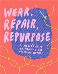 Wear, Repair, Repurpose: A Maker's Guide to Mending and Upcycling Clothes цена и информация | Книги о питании и здоровом образе жизни | kaup24.ee