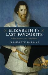 Elizabeth I`s Last Favourite - Robert Devereux, 2nd Earl of Essex: Robert Devereux, 2nd Earl of Essex цена и информация | Исторические книги | kaup24.ee