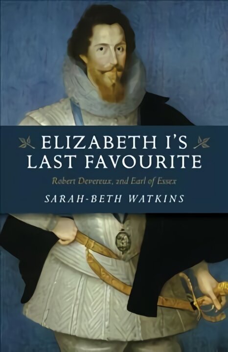 Elizabeth I`s Last Favourite - Robert Devereux, 2nd Earl of Essex: Robert Devereux, 2nd Earl of Essex hind ja info | Ajalooraamatud | kaup24.ee