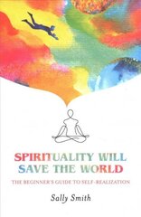 Spirituality Will Save The World: The Beginner's Guide to Self-Realization hind ja info | Eneseabiraamatud | kaup24.ee