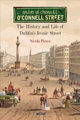 O'Connell Street: The History and Life of Dublin's Iconic Street цена и информация | Исторические книги | kaup24.ee