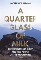 Quarter Glass of Milk: The rawness of grief and the power of the mountains цена и информация | Самоучители | kaup24.ee