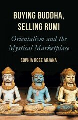 Buying Buddha, Selling Rumi: Orientalism and the Mystical Marketplace цена и информация | Духовная литература | kaup24.ee