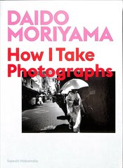Daido Moriyama: How I Take Photographs цена и информация | Книги по фотографии | kaup24.ee